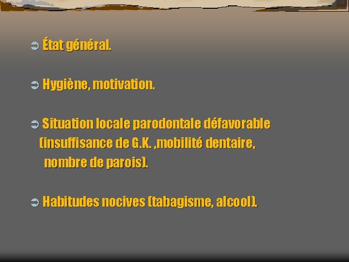 Ü État général. Ü Hygiène, motivation. Ü Situation locale parodontale défavorable (insuffisance de G.