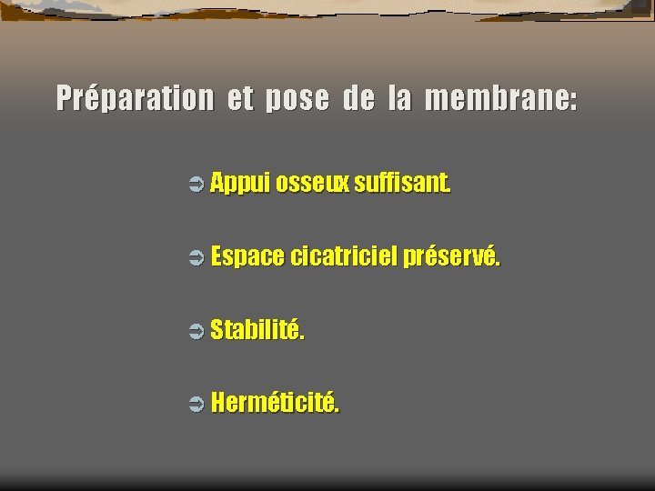 Préparation et pose de la membrane: Ü Appui osseux suffisant. Ü Espace cicatriciel préservé.