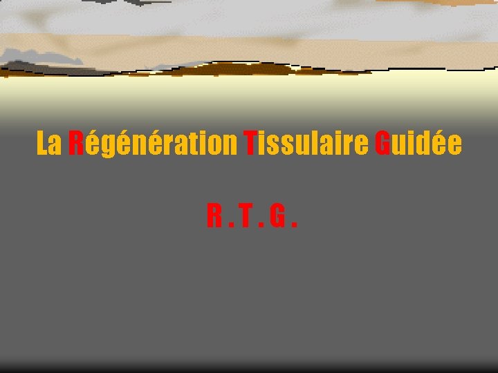 La Régénération Tissulaire Guidée R. T. G. 