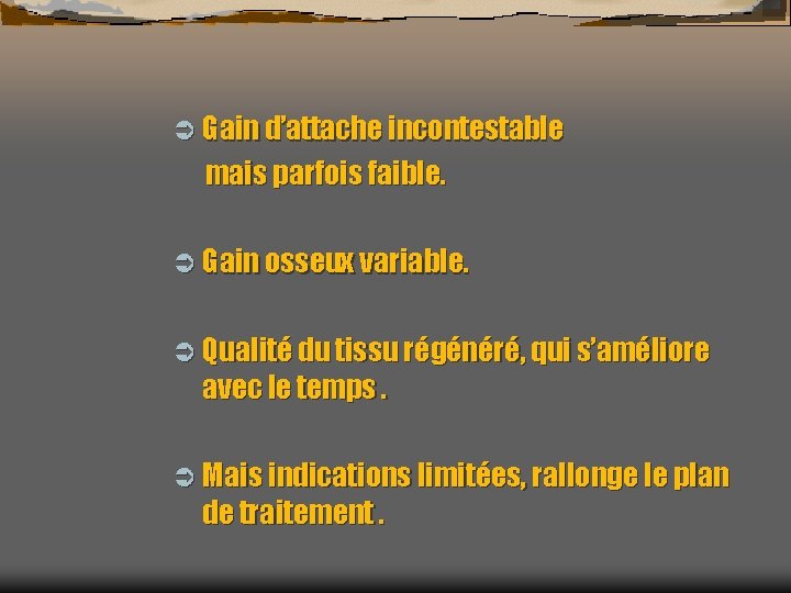 Ü Gain d’attache incontestable mais parfois faible. Ü Gain osseux variable. Ü Qualité du