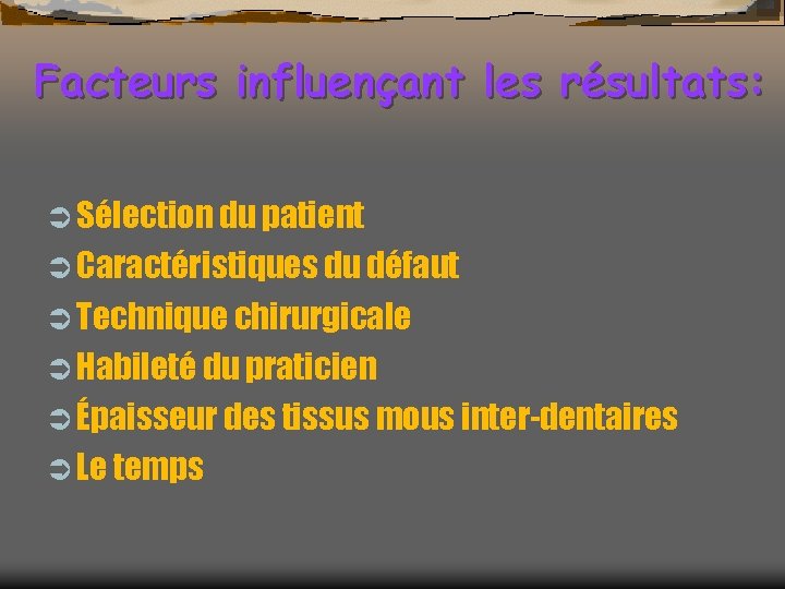 Facteurs influençant les résultats: Ü Sélection du patient Ü Caractéristiques du défaut Ü Technique