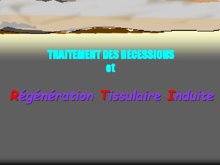 TRAITEMENT DES RECESSIONS et Régénération Tissulaire Induite 