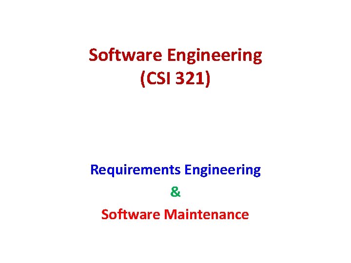 Software Engineering (CSI 321) Requirements Engineering & Software Maintenance 