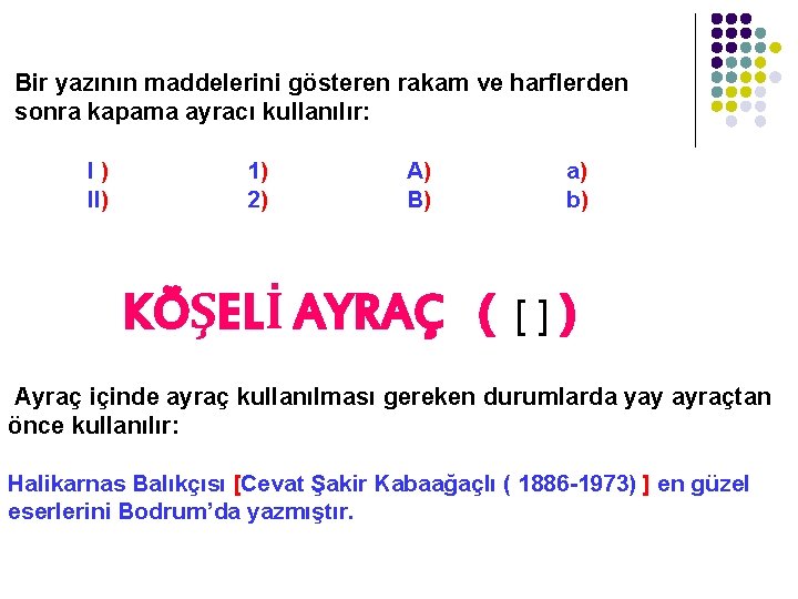 Bir yazının maddelerini gösteren rakam ve harflerden sonra kapama ayracı kullanılır: I) II) 1)