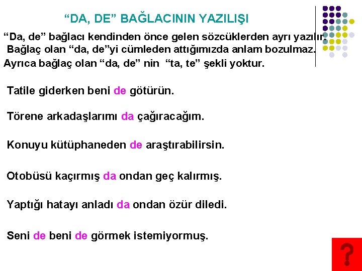 “DA, DE” BAĞLACININ YAZILIŞI “Da, de” bağlacı kendinden önce gelen sözcüklerden ayrı yazılır. Bağlaç