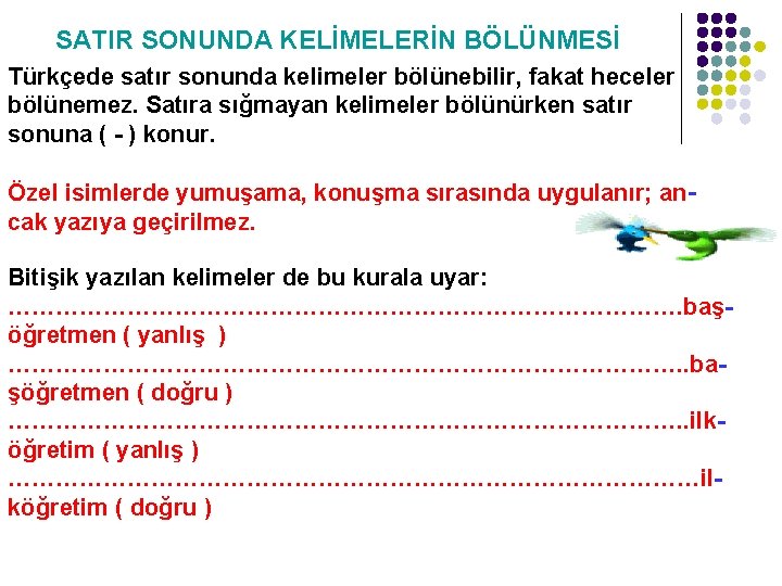 SATIR SONUNDA KELİMELERİN BÖLÜNMESİ Türkçede satır sonunda kelimeler bölünebilir, fakat heceler bölünemez. Satıra sığmayan