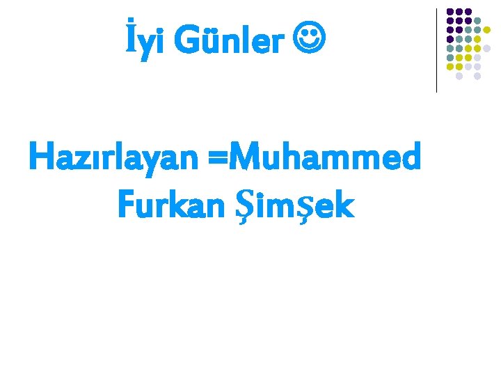İyi Günler Hazırlayan =Muhammed Furkan Şimşek 