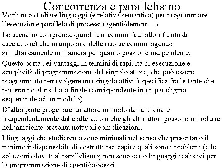 Concorrenza e parallelismo Vogliamo studiare linguaggi (e relativa semantica) per programmare l’esecuzione parallela di