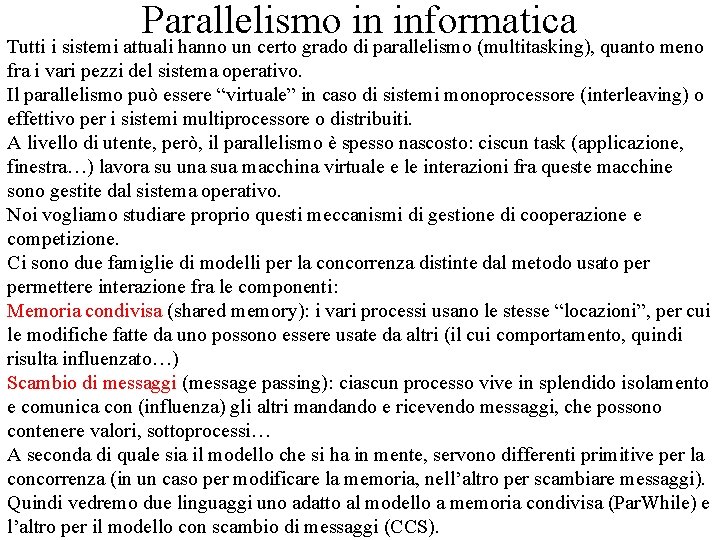 Parallelismo in informatica Tutti i sistemi attuali hanno un certo grado di parallelismo (multitasking),