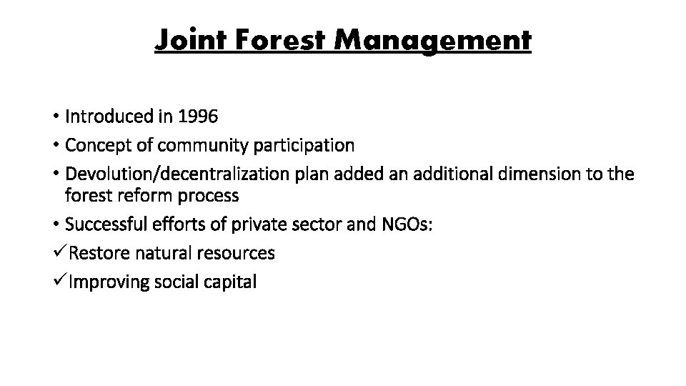 Joint Forest Management • Introduced in 1996 • Concept of community participation • Devolution/decentralization