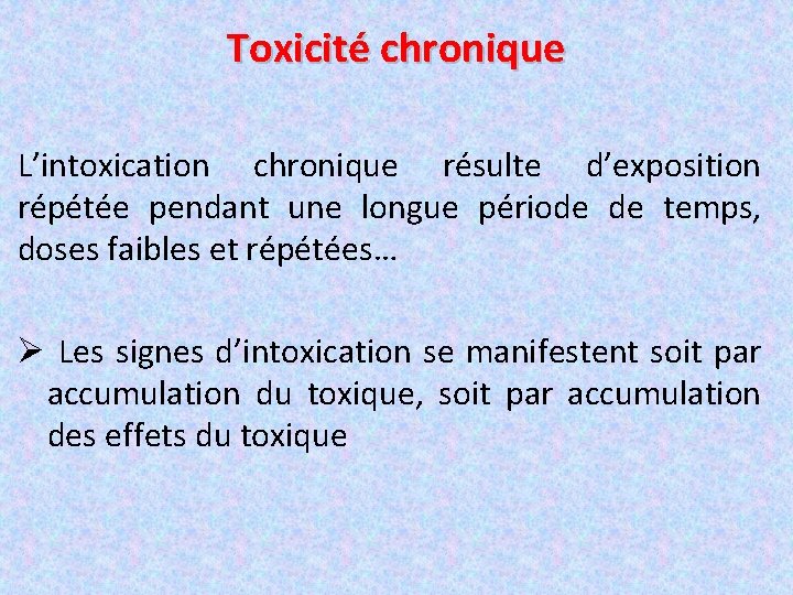 Toxicité chronique L’intoxication chronique résulte d’exposition répétée pendant une longue période de temps, doses