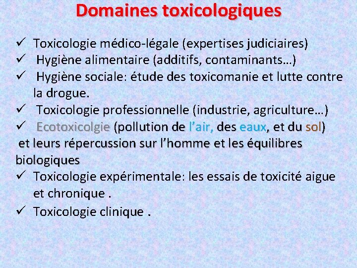 Domaines toxicologiques ü Toxicologie médico-légale (expertises judiciaires) ü Hygiène alimentaire (additifs, contaminants…) ü Hygiène