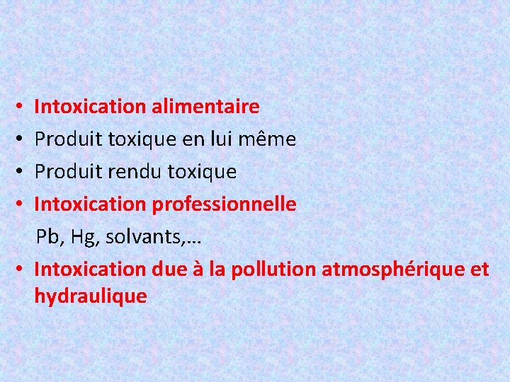 Intoxication alimentaire Produit toxique en lui même Produit rendu toxique Intoxication professionnelle Pb, Hg,