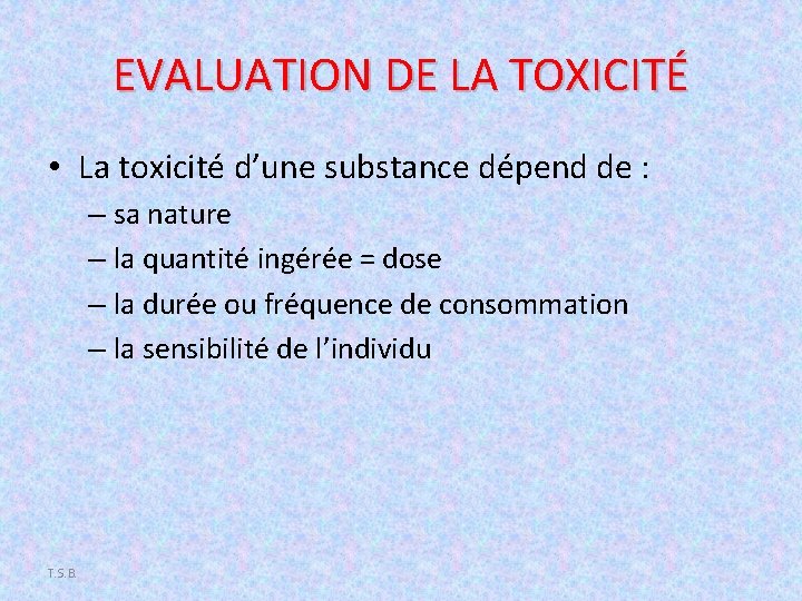 EVALUATION DE LA TOXICITÉ • La toxicité d’une substance dépend de : – sa