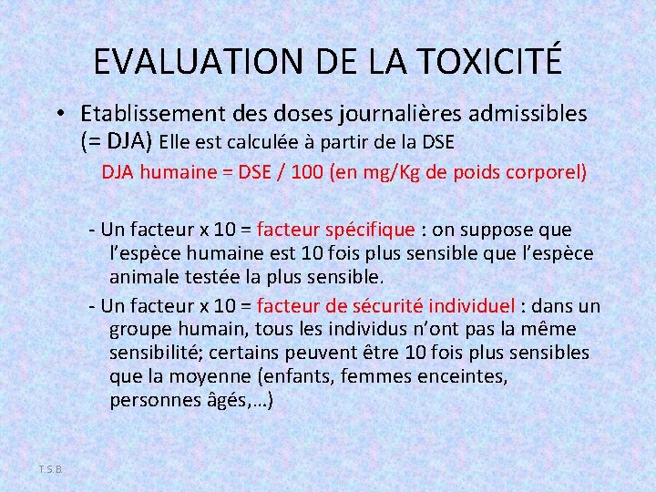 EVALUATION DE LA TOXICITÉ • Etablissement des doses journalières admissibles (= DJA) Elle est