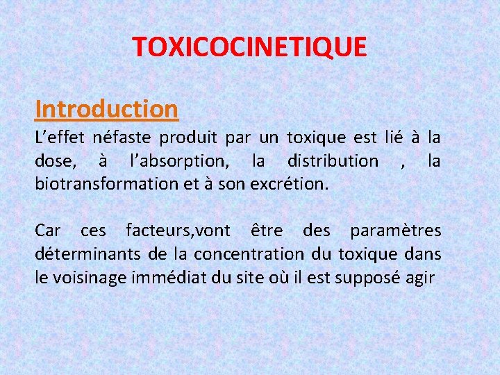 TOXICOCINETIQUE Introduction L’effet néfaste produit par un toxique est lié à la dose, à