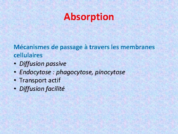 Absorption Mécanismes de passage à travers les membranes cellulaires • Diffusion passive • Endocytose