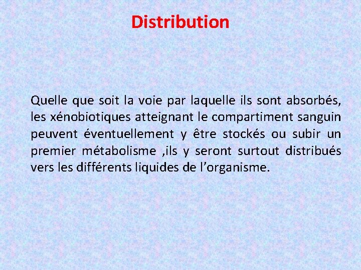 Distribution Quelle que soit la voie par laquelle ils sont absorbés, les xénobiotiques atteignant