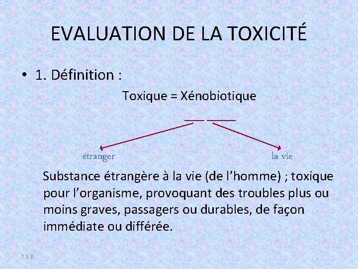 EVALUATION DE LA TOXICITÉ • 1. Définition : Toxique = Xénobiotique étranger la vie