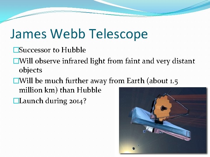 James Webb Telescope �Successor to Hubble �Will observe infrared light from faint and very