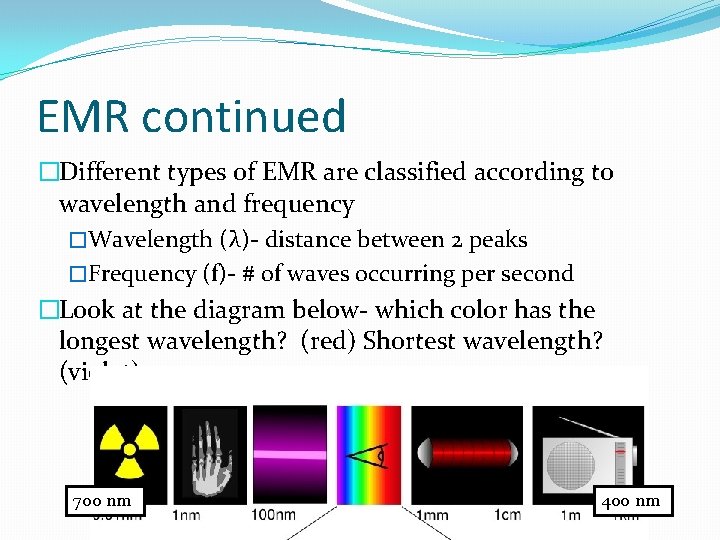 EMR continued �Different types of EMR are classified according to wavelength and frequency �Wavelength