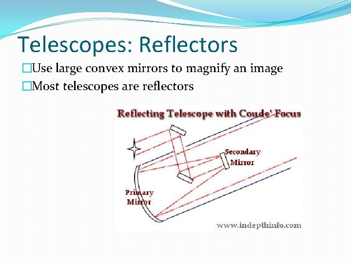 Telescopes: Reflectors �Use large convex mirrors to magnify an image �Most telescopes are reflectors