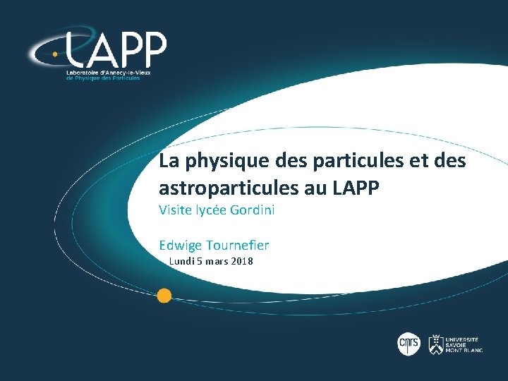 La physique des particules et des astroparticules au LAPP Visite lycée Gordini Edwige Tournefier