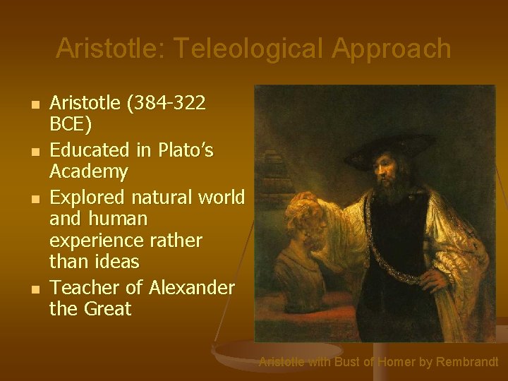 Aristotle: Teleological Approach n n Aristotle (384 -322 BCE) Educated in Plato’s Academy Explored