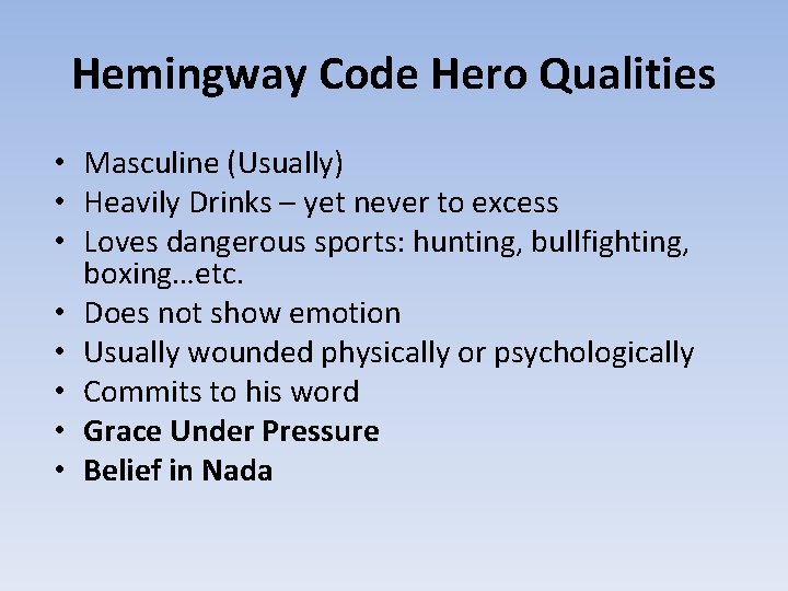 Hemingway Code Hero Qualities • Masculine (Usually) • Heavily Drinks – yet never to