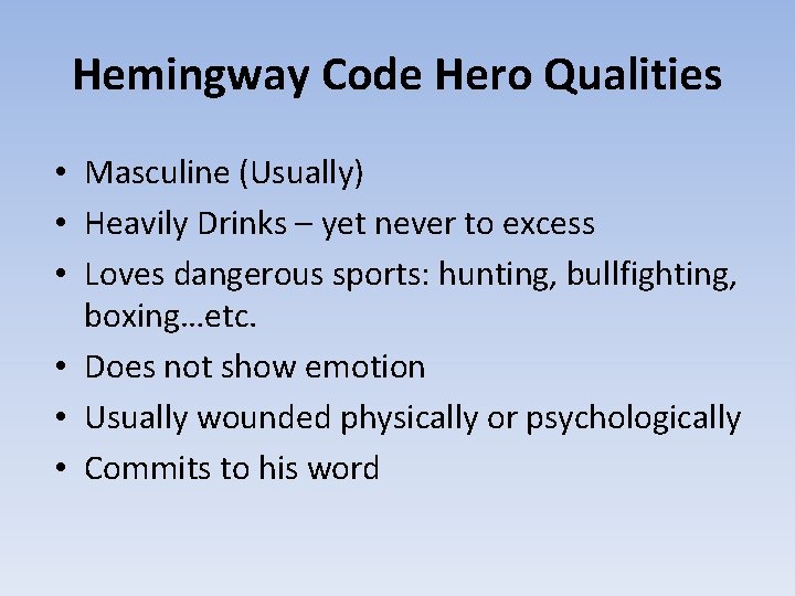 Hemingway Code Hero Qualities • Masculine (Usually) • Heavily Drinks – yet never to