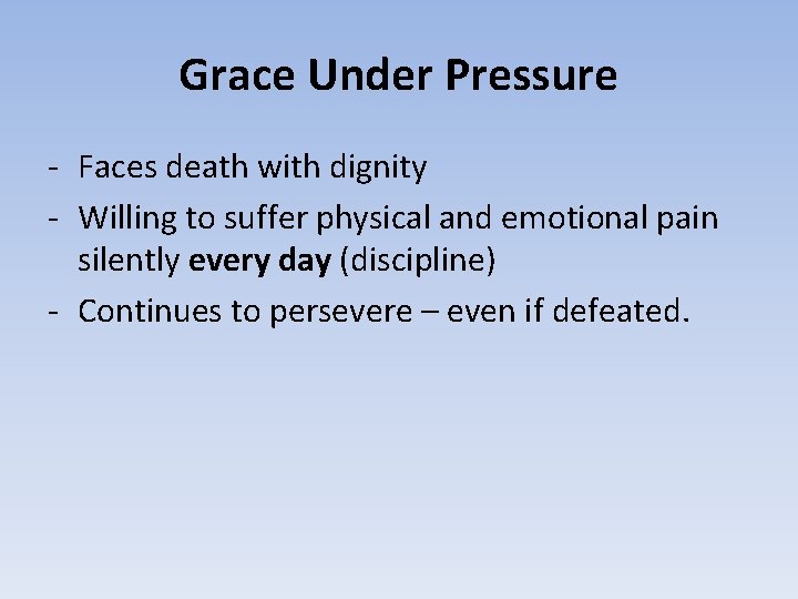 Grace Under Pressure - Faces death with dignity - Willing to suffer physical and