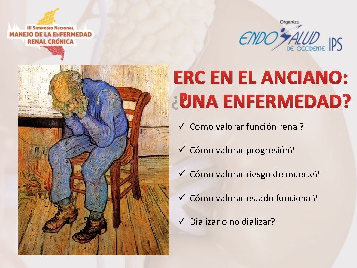 ERC EN EL ANCIANO: ¿UNA ENFERMEDAD? ü Cómo valorar función renal? ü Cómo valorar