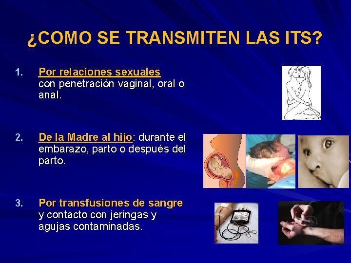¿COMO SE TRANSMITEN LAS ITS? 1. Por relaciones sexuales con penetración vaginal, oral o