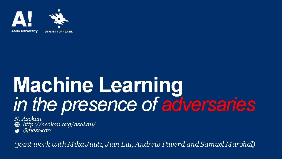Machine Learning in the presence of adversaries N. Asokan http: //asokan. org/asokan/ @nasokan (joint