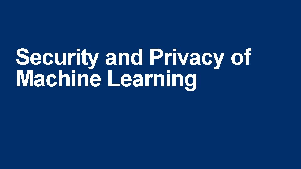 Security and Privacy of Machine Learning 