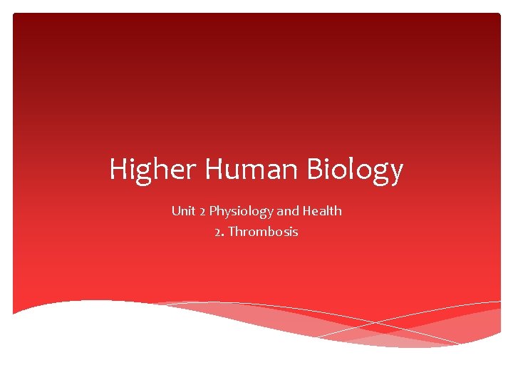 Higher Human Biology Unit 2 Physiology and Health 2. Thrombosis 