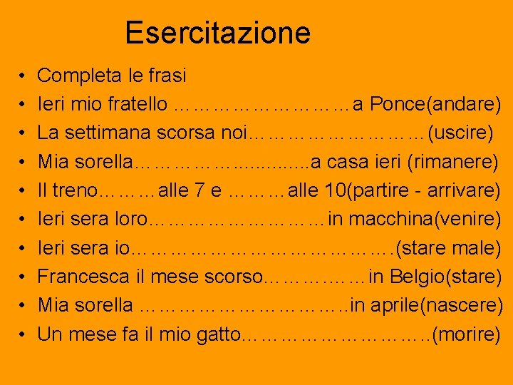 Esercitazione • • • Completa le frasi Ieri mio fratello ……………a Ponce(andare) La settimana