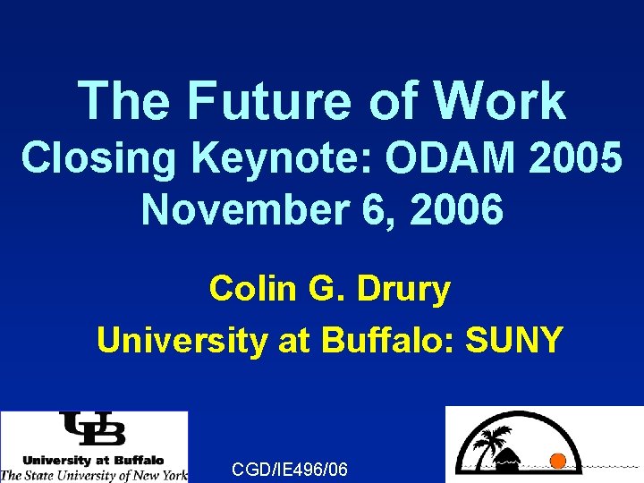 The Future of Work Closing Keynote: ODAM 2005 November 6, 2006 Colin G. Drury