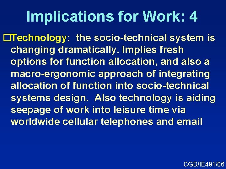 Implications for Work: 4 �Technology: the socio-technical system is changing dramatically. Implies fresh options