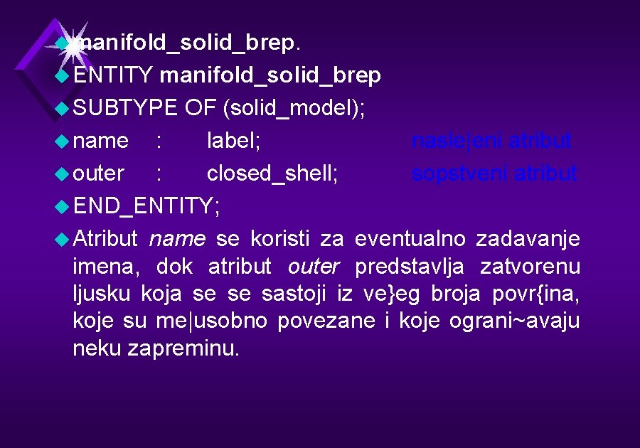 u manifold_solid_brep. u ENTITY manifold_solid_brep u SUBTYPE OF (solid_model); u name : label; nasle|eni