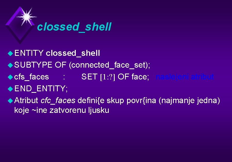 clossed_shell u ENTITY clossed_shell u SUBTYPE OF (connected_face_set); u cfs_faces : SET [1: ?