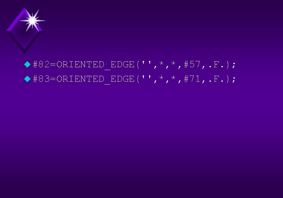 u #82=ORIENTED_EDGE('', *, *, #57, . F. ); u #83=ORIENTED_EDGE('', *, *, #71, .