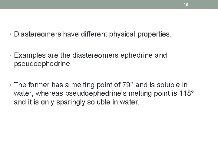 15 • Diastereomers have different physical properties. • Examples are the diastereomers ephedrine and