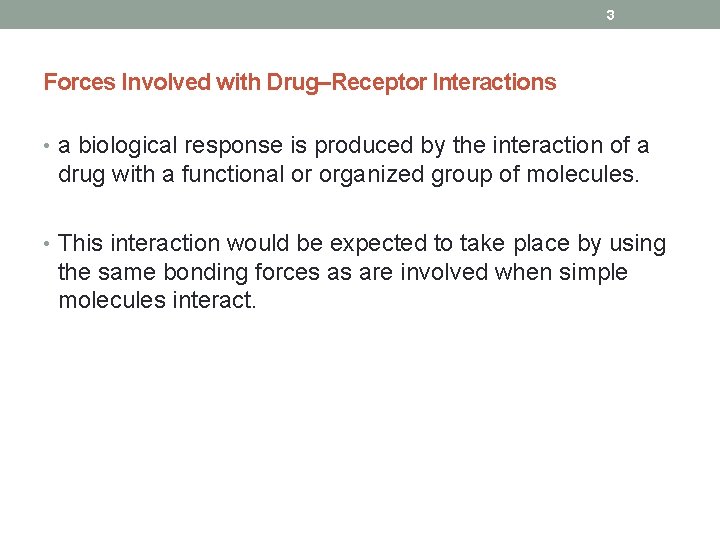 3 Forces Involved with Drug–Receptor Interactions • a biological response is produced by the