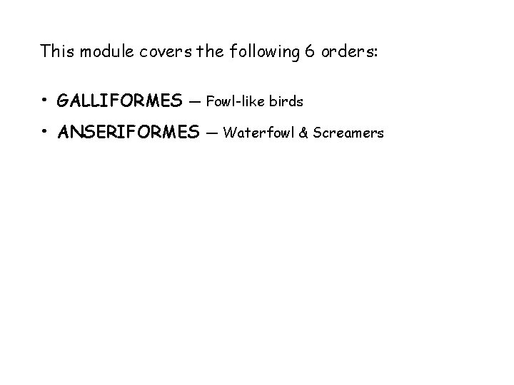 This module covers the following 6 orders: • GALLIFORMES — Fowl-like birds • ANSERIFORMES