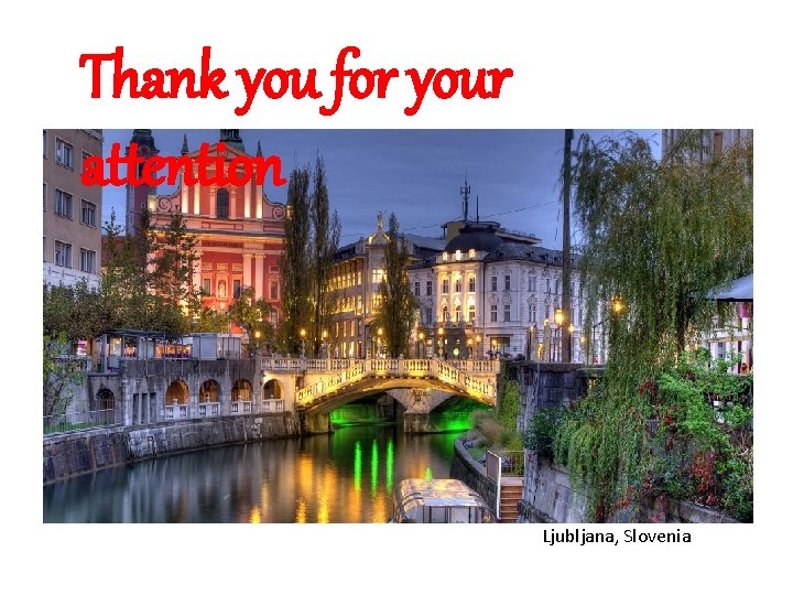 Thank you for your attention Ljubljana, Slovenia 