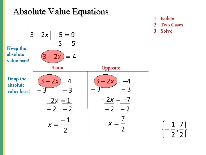 Absolute Value Equations Keep the absolute value bars! Same Drop the absolute value bars!