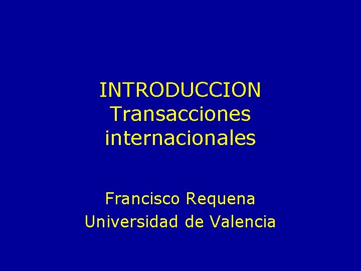 INTRODUCCION Transacciones internacionales Francisco Requena Universidad de Valencia 