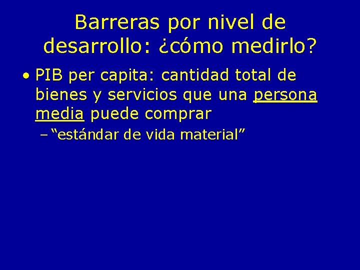 Barreras por nivel de desarrollo: ¿cómo medirlo? • PIB per capita: cantidad total de