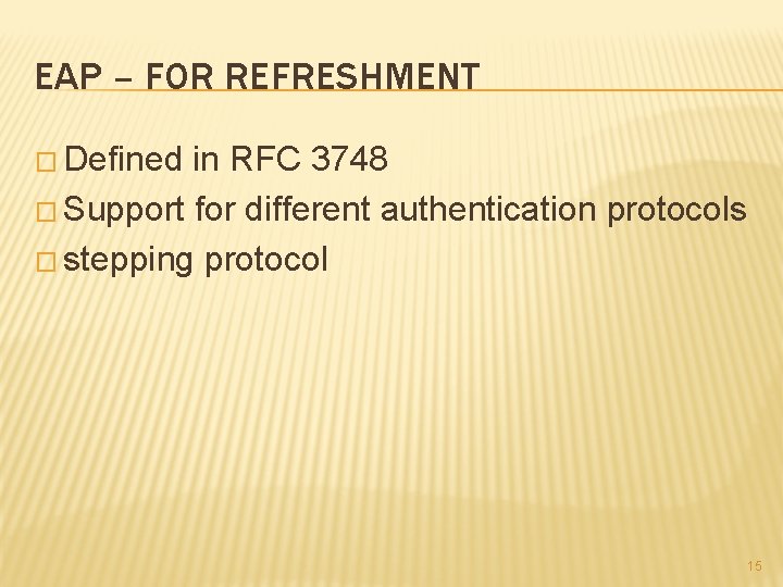 EAP – FOR REFRESHMENT � Defined in RFC 3748 � Support for different authentication